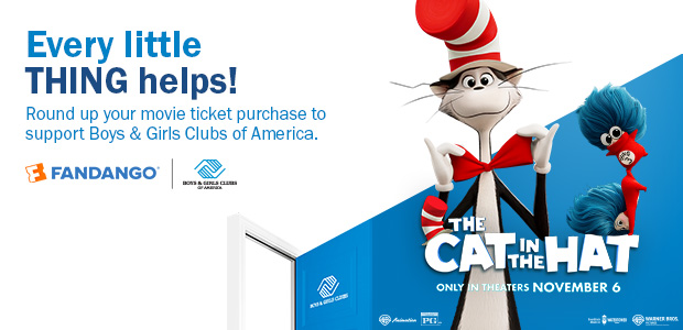 ROUND UP YOUR MOVIE TICKET PURCHASE TO SUPPORT BOYS & GIRLS CLUBS OF AMERICA