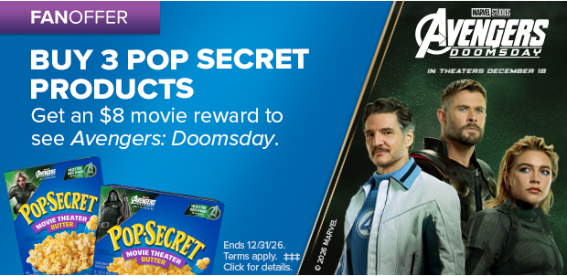 BUY 3 POP SECRET PRODUCTS GET AN $8 MOVIE REWARD TO SEE AVENGERS: DOOMSDAY‡‡‡