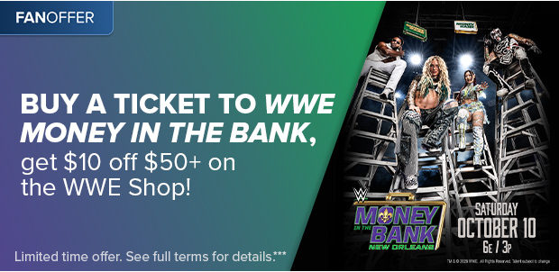 BUY A TICKET TO WWE MONEY IN THE BANK, GET $10 OFF $50+ ON THE WWE SHOP***
