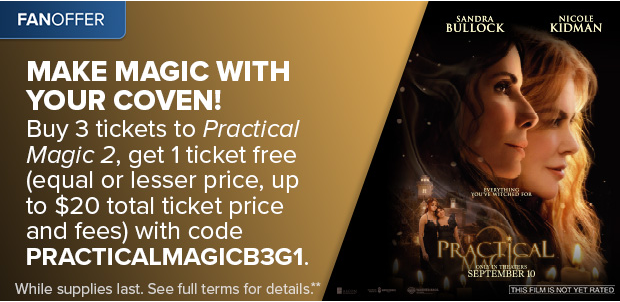 BUY 3 TICKETS TO PRACTICAL MAGIC 2, GET 1 TICKET FREE WITH CODE PRACTICALMAGICB3G1**
