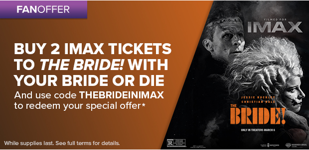BUY 2 IMAX TICKETS TO THE BRIDE! WITH YOUR BRIDE OR DIE