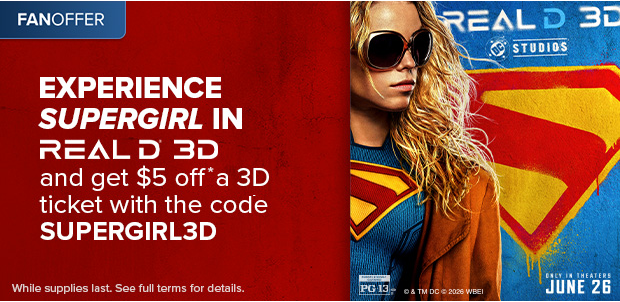 EXPERIENCE SUPERGIRL IN REALD 3D AND GET $5 OFF*