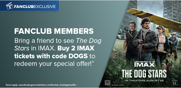 FANCLUB MEMBERS - BUY 2 IMAX TICKETS WITH CODE DOGS TO REDEEM YOUR SPECIAL OFFER*