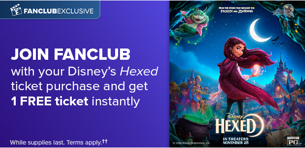 JOIN FANCLUB WITH YOUR DISNEY'S HEXED TICKET PURCHASE AND GET 1 TICKET FREE INSTANTLY††