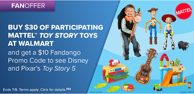 BUY $30 OF PARTICIPATING MATTEL™ TOY STORY TOYS AT WALMART AND GET A $10 FANDANGO PROMO CODE TO SEE TOY STORY 5‡‡‡