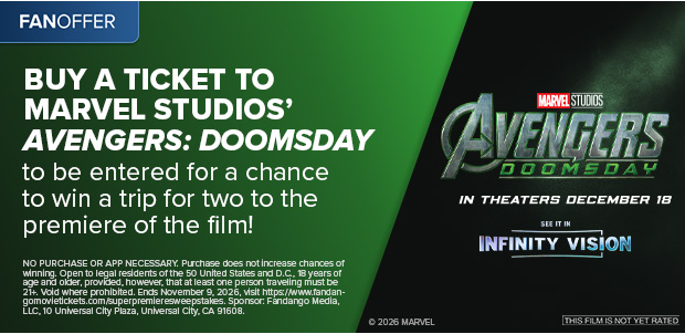BUY A TICKET TO MARVEL STUDIOS' AVENGERS: DOOMSDAY TO BE ENTERED FOR A CHANCE TO WIN A TRIP FOR TWO TO THE PREMIERE OF THE FILM