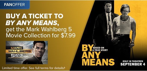 BUY A TICKET TO BY ANY MEANS, GET THE MARK WAHLBERG 5 MOVIE COLLECTION FOR $7.99‡