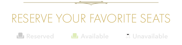 RESERVE YOUR FAVORITE SEATS