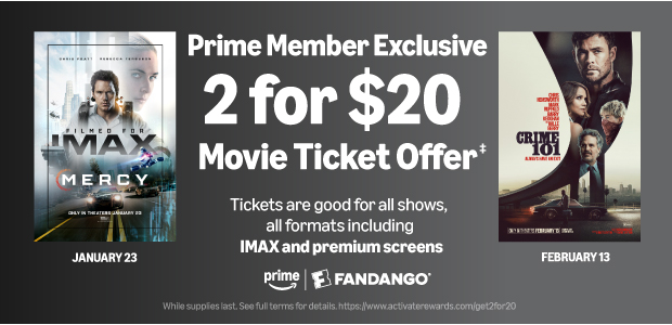 PRIME MEMBER EXCLUSIVE: 2 FOR $20 MOVIE TICKET OFFER‡