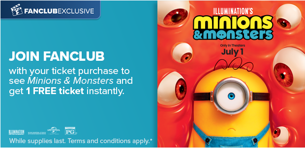 JOIN FANCLUB WITH YOUR TICKET PURCHASE TO SEE MINIONS & MONSTERS AND GET 1 FREE TICKET INSTANTLY*