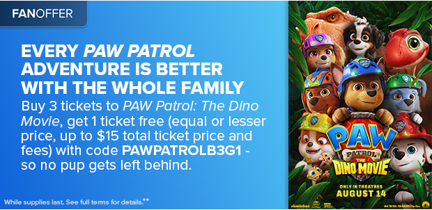 BUY 3 TICKETS TO PAW PATROL: THE DINO MOVIE, GET 1 TICKET FREE WITH CODE PAWPATROLB3G1**