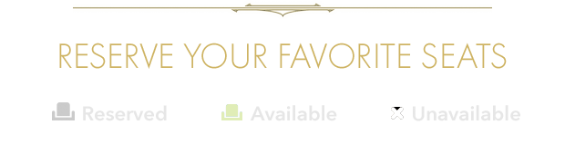 RESERVE YOUR FAVORITE SEATS