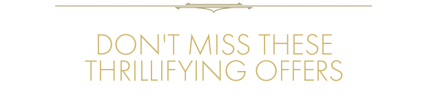 DON'T MISS THESE THRILLIFYING OFFERS