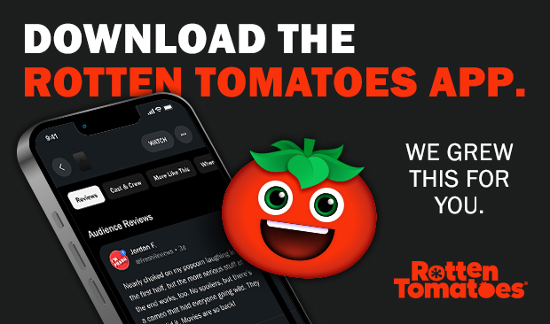 DOWNLOAD THE ROTTEN TOMATOES APP. WE GREW THIS FOR YOU.