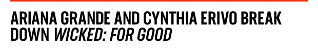 Ariana Grande and Cynthia Erivo Break   Down Wicked: For Good