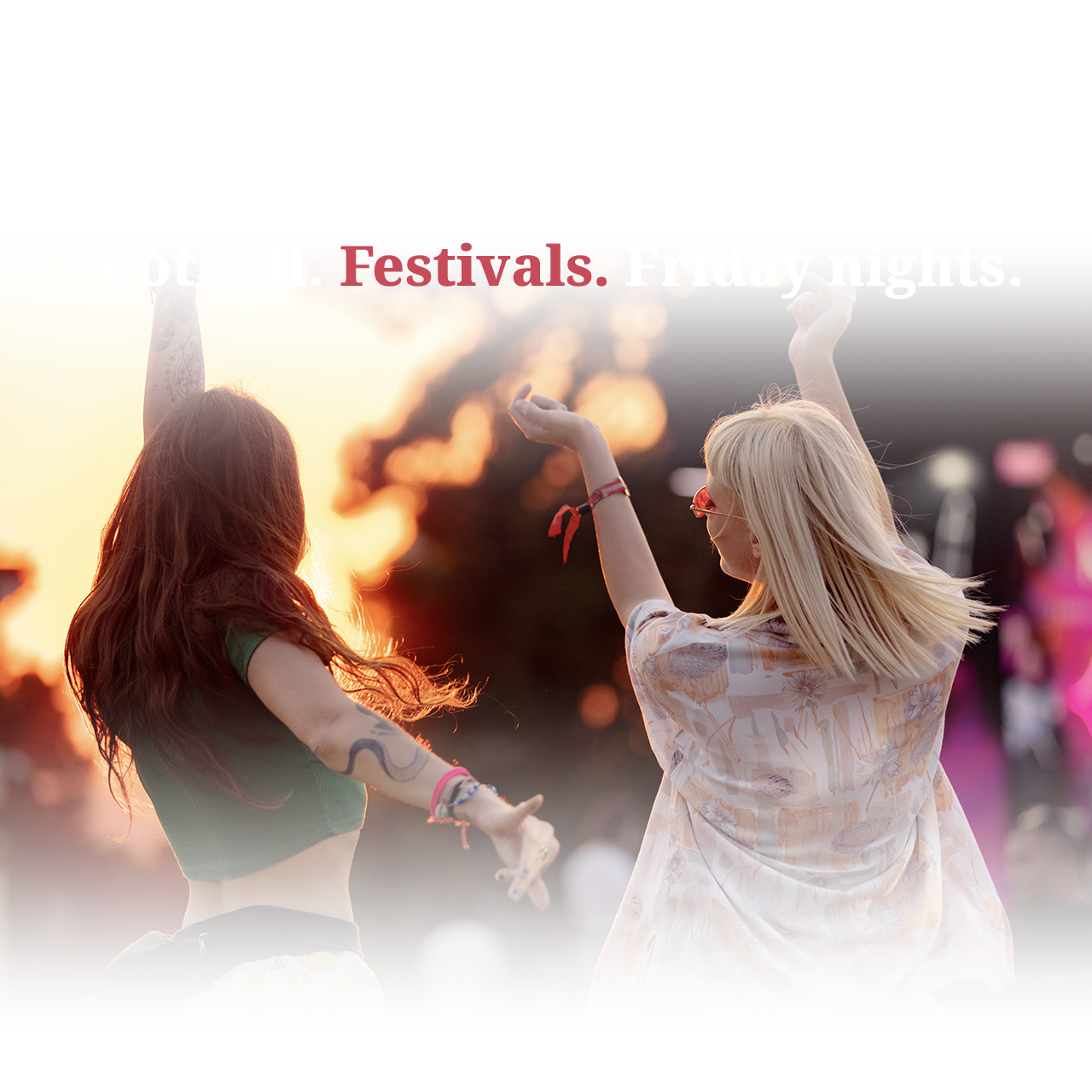 Get back to what you've missed. Football. Festivals. Friday nights.