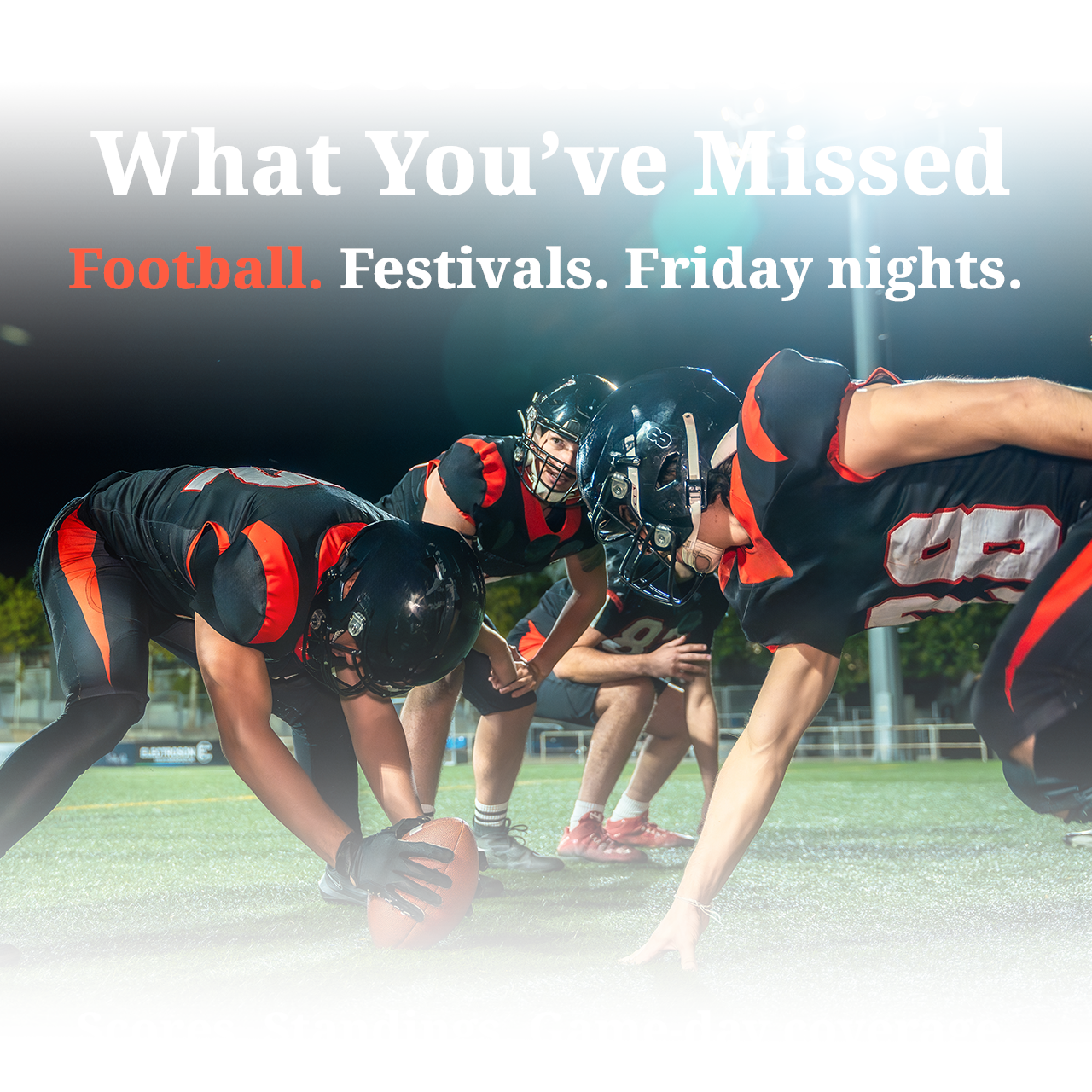 Get back to what you've missed. Football. Festivals. Friday nights.