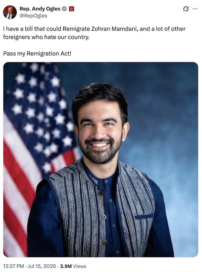Rep Ogles on X.com; I have a bill that could Remigrate Zohran Mamdani, and a lot of other foreigners who hate our country.  Pass my Remigration Act!