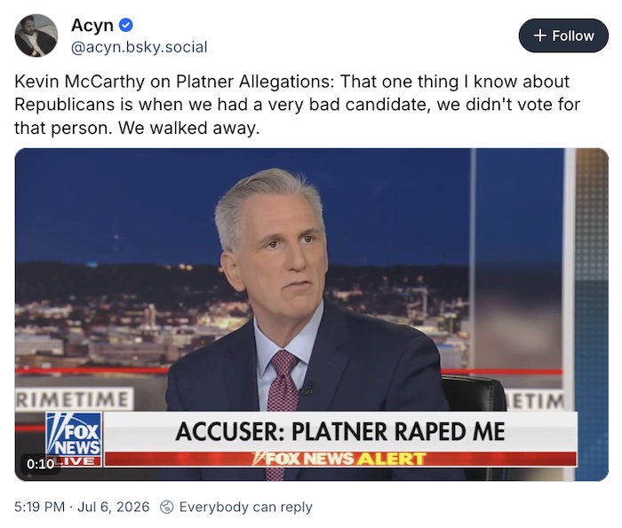 Acyn on Bluesky; Kevin McCarthy on Platner Allegations: That one thing I know about Republicans is when we had a very bad candidate, we didn't vote for that person. We walked away.