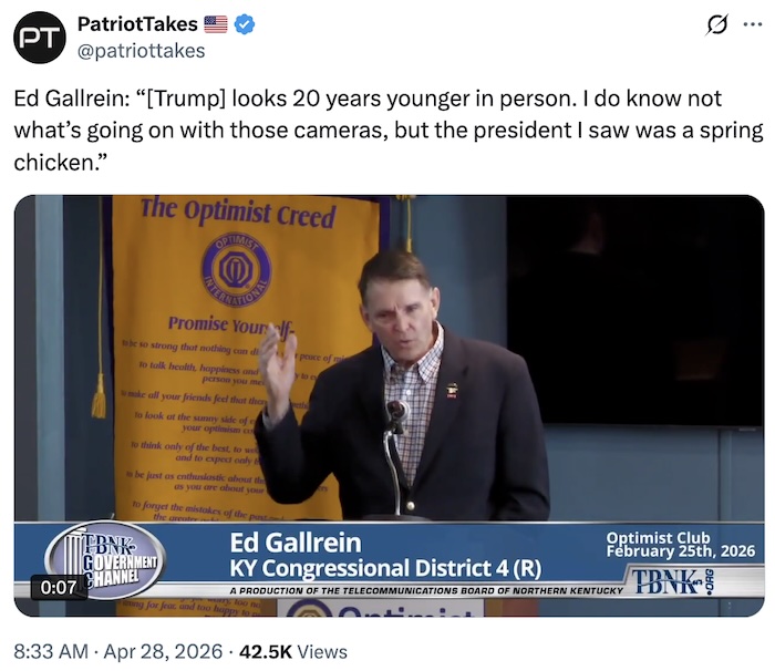 Patriot Takes on X.com; Ed Gallrein: “[Trump] looks 20 years younger in person. I do know not what’s going on with those cameras, but the president I saw was a spring chicken.”