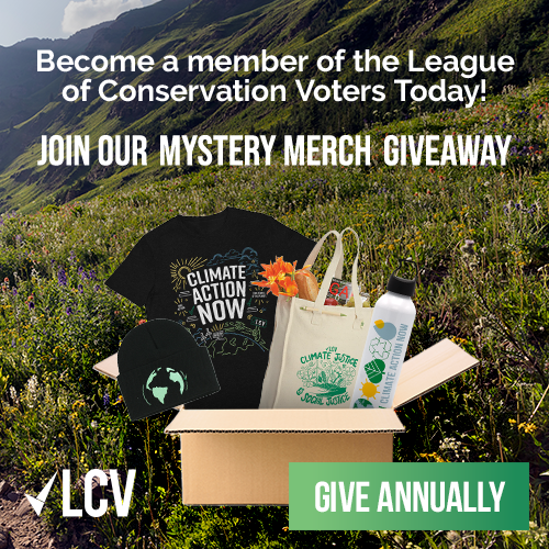 Become a member of the League of Conservation Voters Today! Join our Mystery Merch Giveaway