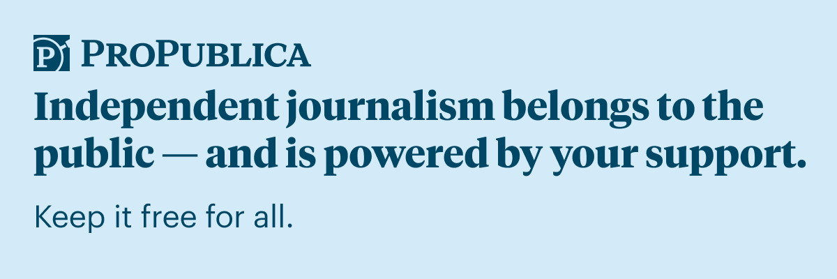 Email hero: ProPublica: Independent journalism belongs to the public -- and is powered by your support. 