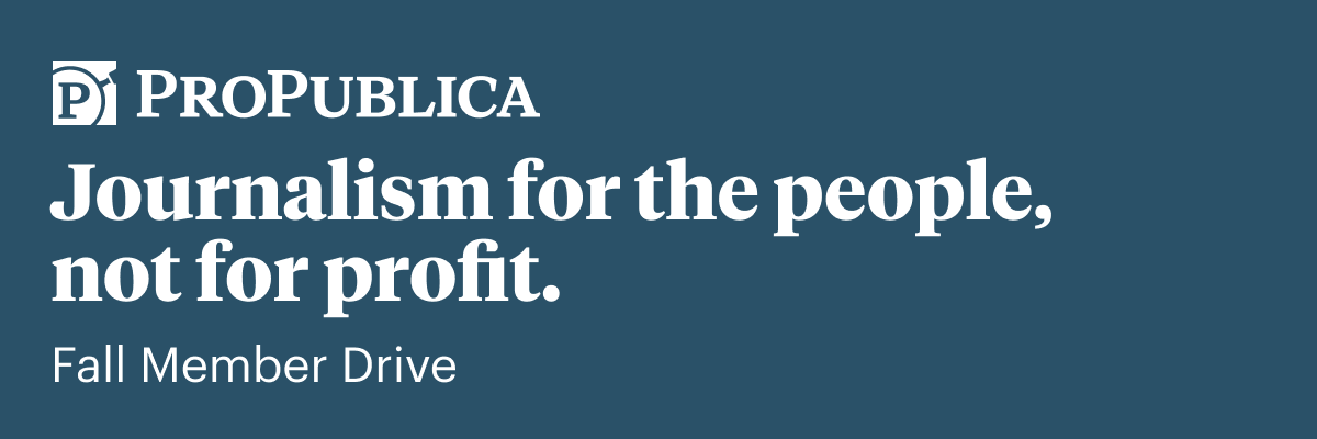 Email hero: ProPublica - Journalism for the people, not for profit. Fall Member Drive. 