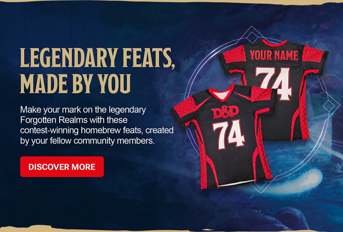 Legendary Feats, Made by You. Make your mark on the legendary Forgotten Realms with these contest-winning homebrew feats, created by your fellow community members. Discover More