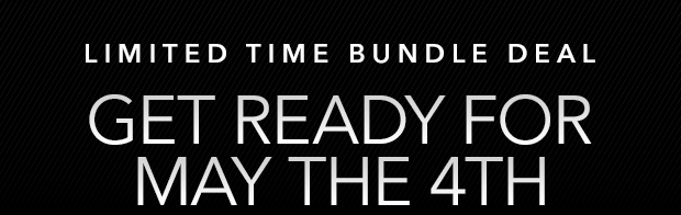 LIMITED TIME BUNDLE DEAL - GET READY FOR MAY THE 4TH