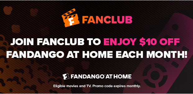 JOIN FANCLUB TO ENJOY $10 OFF FANDANGO AT HOME EACH MONTH!