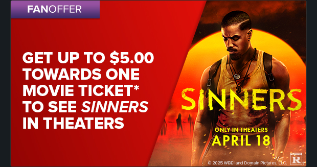 GET UP TO $5.00 TOWARDS ONE MOVIE TICKET* TO SEE SINNERS IN THEATERS
