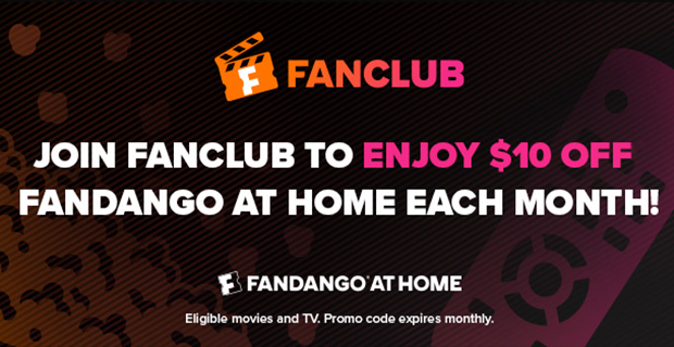 JOIN FANCLUB TO ENJOY $10 OFF FANDANGO AT HOME EACH MONTH!