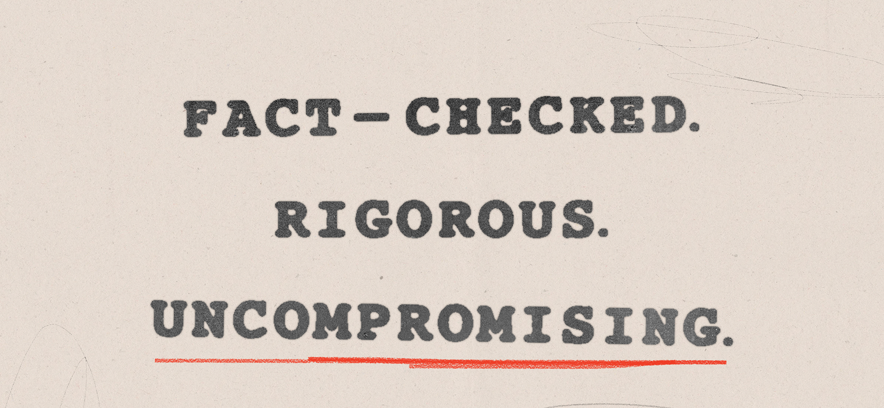 Fact-checked. Rigorous. Uncompromising.