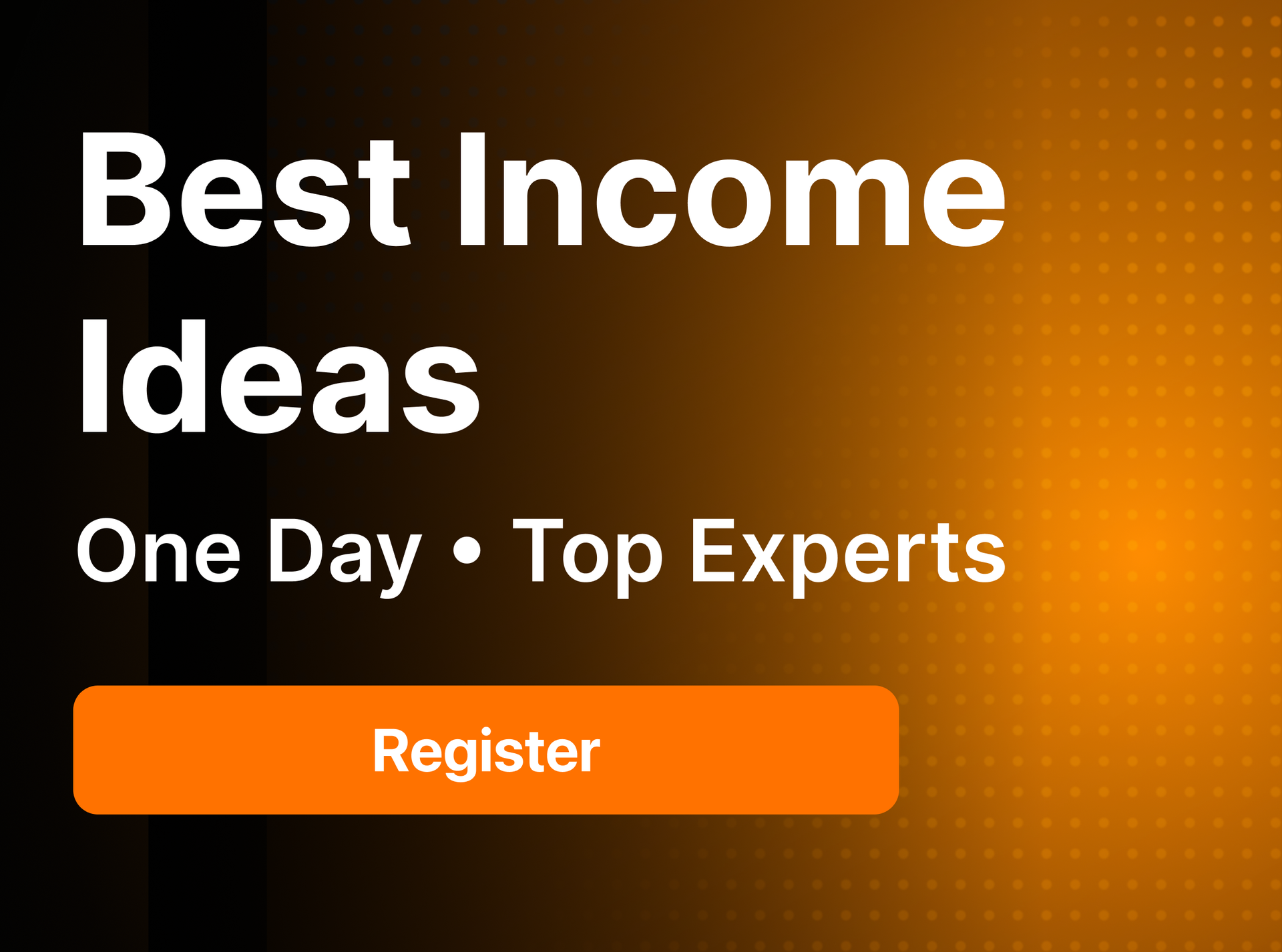 Best Income Ideas. One day. Top Experts. Register.