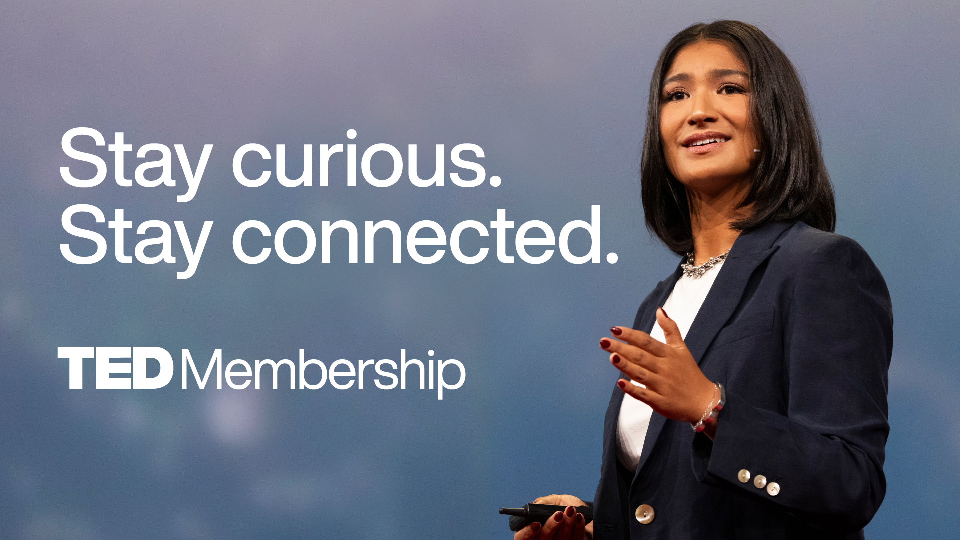Stay curious. Stay connected. TED Membership.