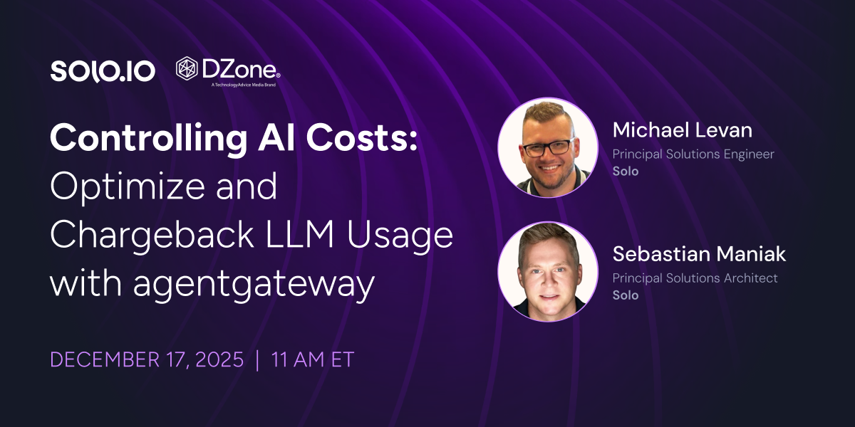 Controlling AI Costs: Optimize and Chargeback LLM Usage with agentgateway | Dec. 17 at 11 a.m. ET | With Solo and DZone