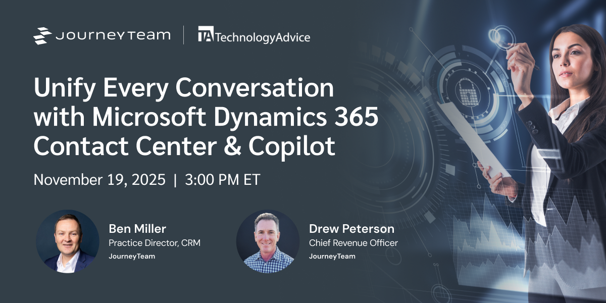 Unify Every Conversation with Microsoft Dynamics 365 Contact Center & Copilot webinar with JourneyTeam and TechnologyAdvice on Nov. 19 at 3 p.m. ET.