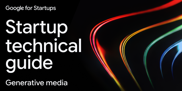Google for Startups graphic promoting a 'Startup technical guide' to generative media, with curved red, yellow, green, and blue light trails.
