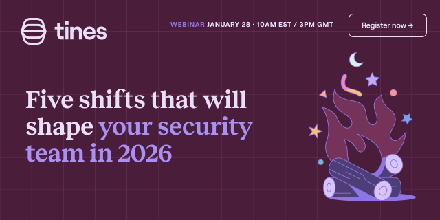 Five shifts that will shape your security team in 2026 | Tines Webinar on Jan. 28 at 10 a.m. ET / 3 p.m. GMT