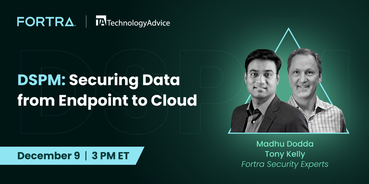 DSPM: Securing Data from Endpoint to Cloud with Fortra and TechnologyAdvice, Dec. 9, 3 p.m. ET