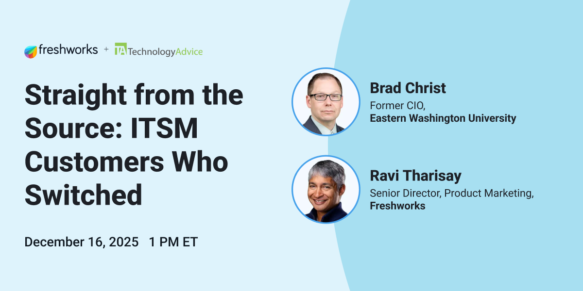 Straight from the Source: ITSM Customers Who Switched | Dec. 16, 1 p.m. ET | With Freshworks + TechnologyAdvice
