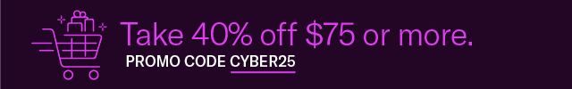 Take 40% off $100 or more. Use Promo Code CYBER25.