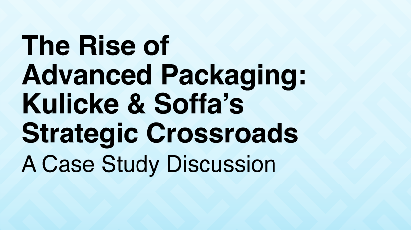 ‘The Rise of Advanced Packaging: Kulicke & Soffa’s Strategic Crossroads’ and ‘A Case Study Discussion’ in bold black text on a light blue background with a subtle geometric pattern; clean, professional tone.