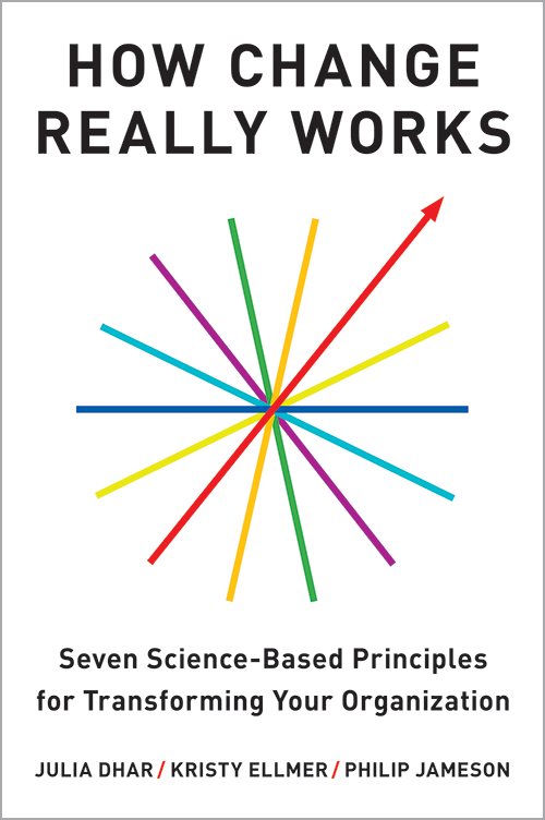 How Change Really Works: Seven Science-Based Principles for Transforming Your Organization
