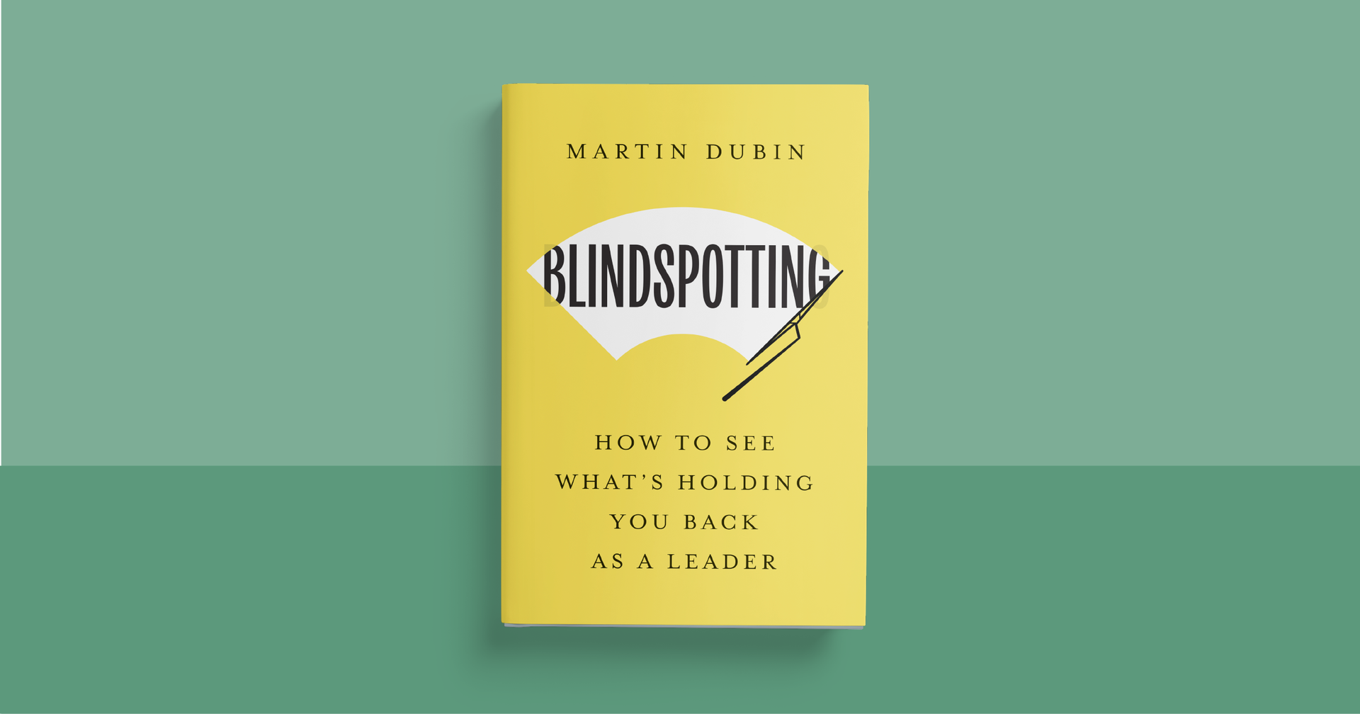 Blindspotting How to See What's Holding You Back as a Leader by Martin Dubin