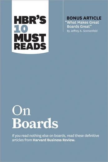 HBR’s 10 Must Reads on Boards (with bonus article ‘What Makes Great Boards Great’ by Jeffrey A. Sonnenfeld) 