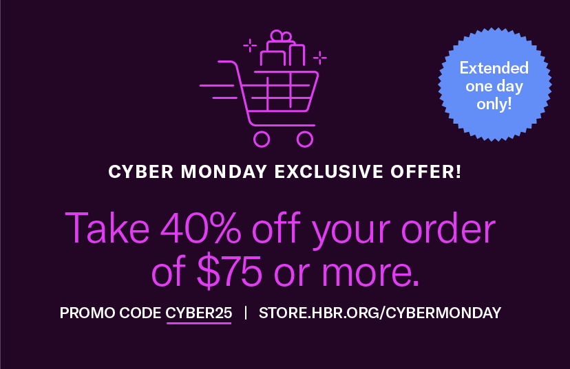 Cyber Monday exclusive offer! Extended one day only! Take 40% off your order of $75 or more. Promo code Cyber25. Store.hbr.org.cybermonday