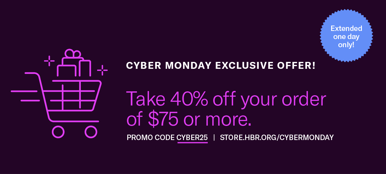 Cyber Monday exclusive offer! Extended one day only! Take 40% off your order of $75 or more. Promo code Cyber25. Store.hbr.org.cybermonday