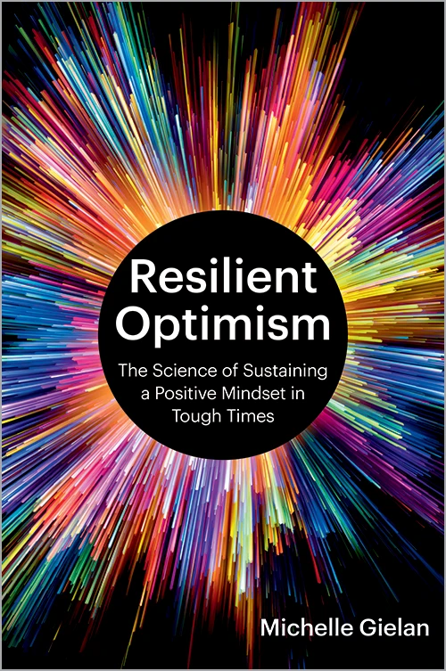 Resilient Optimism: The Science of Sustaining a Positive Mindset in Tough Times