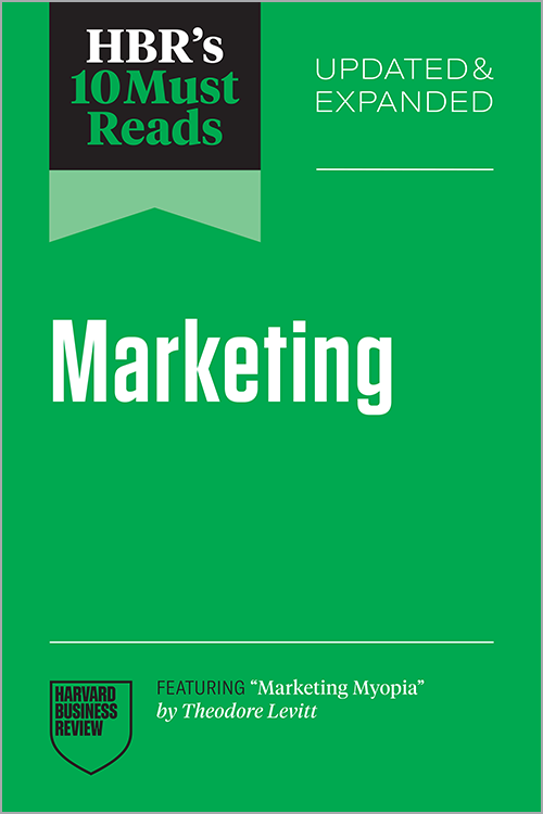 HBR's 10 Must Reads on Marketing, Updated and Expanded